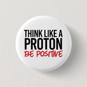 Think like a proton be positive 3 cm round badge