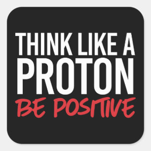 Think like a proton be positive square sticker