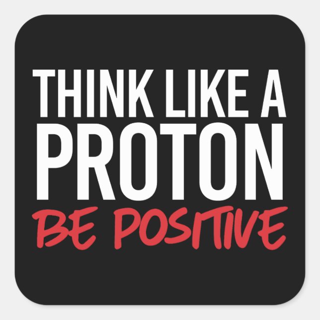 Think like a proton be positive square sticker (Front)