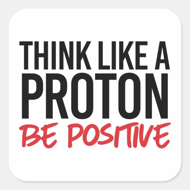 Think like a proton be positive square sticker (Front)