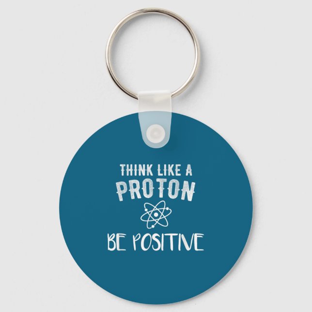 Think Like A Proton Be Sitive Funny Science Motiva Key Ring (Front)