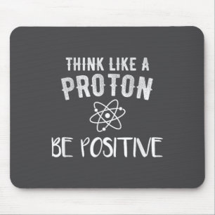 Think Like A Proton Be Sitive Funny Science Motiva Mouse Mat