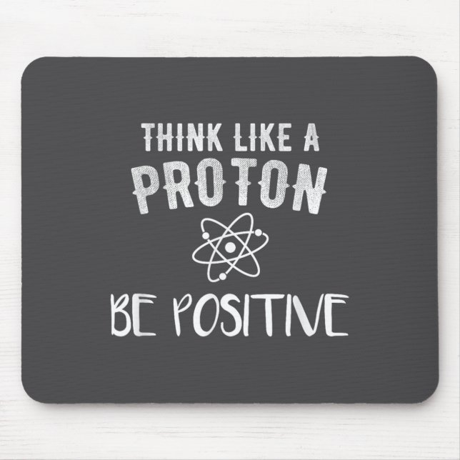 Think Like A Proton Be Sitive Funny Science Motiva Mouse Mat (Front)