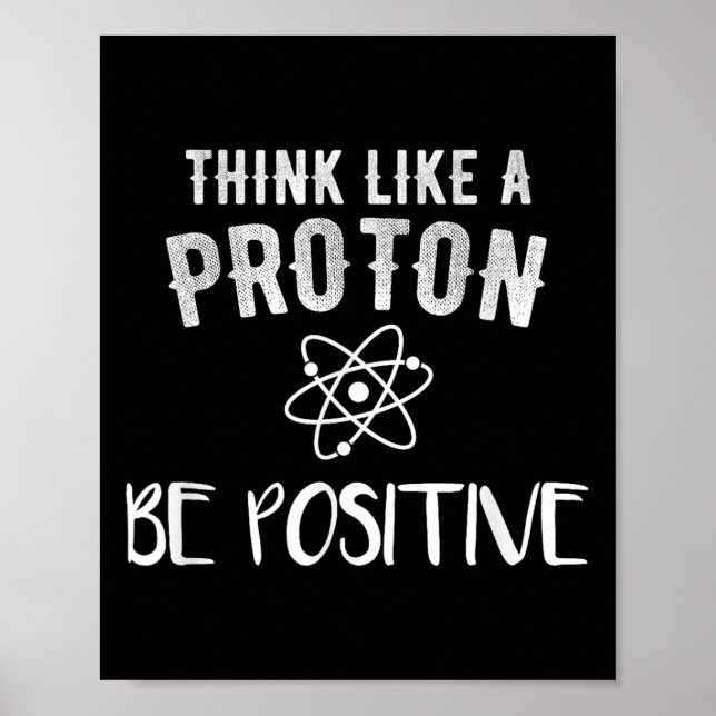 Think Like A Proton Be Sitive Funny Science Motiva Poster (Front)