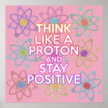 THINK LIKE A PROTON Fun Modern Science Quote Poster<br><div class="desc">Think like a proton and stay positive poster. A modern, trendy and fun science-inspired design. Staying positive is never easy unless you think like a proton and then you'll always stay positive. Now share the good news by decorating your classroom or office, helping to inspire both students and colleagues. You...</div>