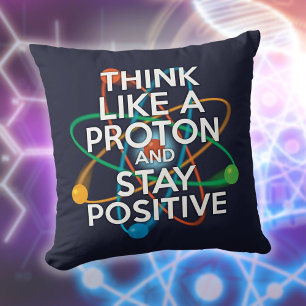 THINK LIKE A PROTON Funny Science Quote Cushion