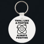 Think Like A Proton Key Ring<br><div class="desc">Think Like A Proton Always Positive</div>