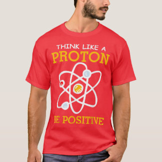 Think like a proton positive thinking Chemistry ne T-Shirt