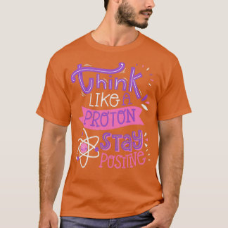 Think Like A Proton Stay Positive Cute Nerd 1 T-Shirt