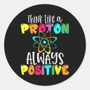 Think Like A Proton Stay Positive Funny Science An Classic Round Sticker