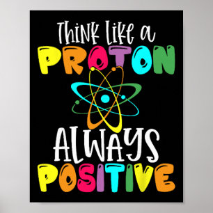 Think Like A Proton Stay Positive Funny Science An Poster
