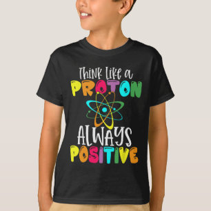 Think Like A Proton Stay Positive Funny Science An T-Shirt