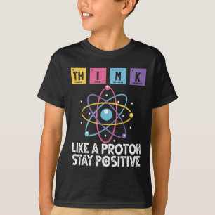 Think Like A Proton Stay Positive Funny Science An T-Shirt