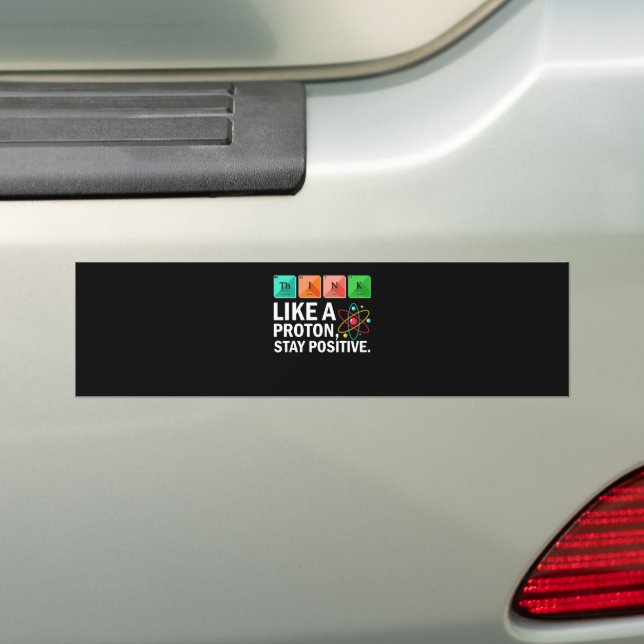 Think Like A Proton Stay Positive Funny Science Bumper Sticker (On Car)