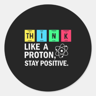 Think Like A Proton Stay Positive Funny Science Classic Round Sticker
