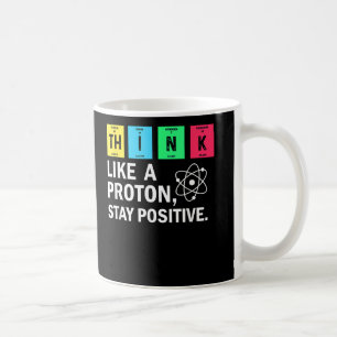 Think Like A Proton Stay Positive Funny Science Coffee Mug