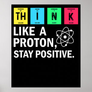 Think Like A Proton Stay Positive Funny Science Poster