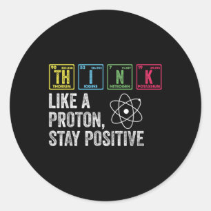 Think Like A Proton Stay Positive Funny Science Te Classic Round Sticker