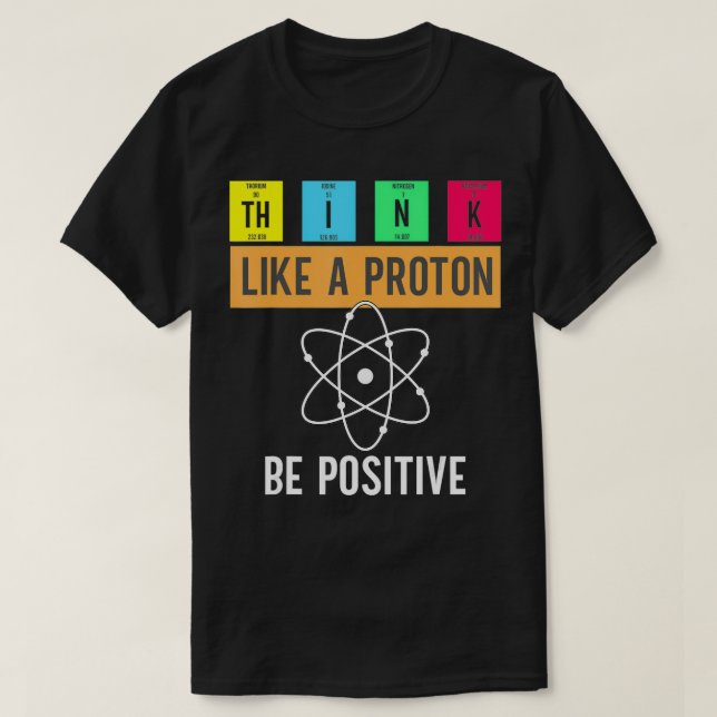 Think Like A Proton Stay Positive Funny Science te T-Shirt (Design Front)