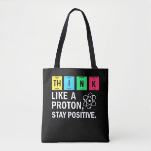 Think Like A Proton Stay Positive Funny Science Tote Bag