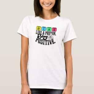 Think like a proton Stay positive - learning T-Shirt