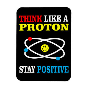 Think Like a Proton, Stay Positive Magnet