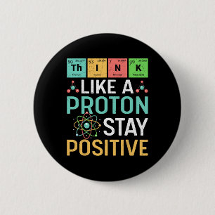 Think Like A Proton Stay Positive Periodic Table P 6 Cm Round Badge