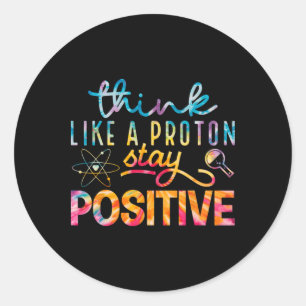 Think Like A Proton Stay Positive Periodic Table T Classic Round Sticker