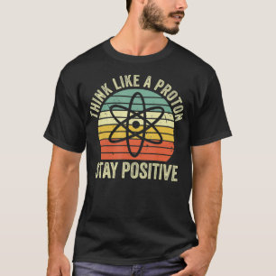 Think Like A Proton Stay Positive Retro Chemistry T-Shirt