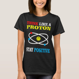 Think Like a Proton Stay Positive T-Shirt