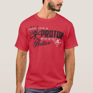 Think Like Proton And Stay Positive Motivational S T-Shirt