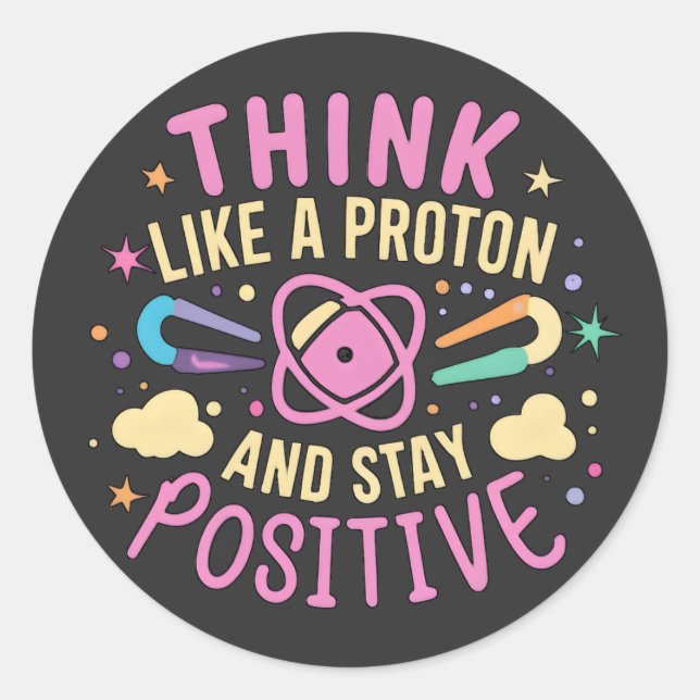 Think Like Proton Stay Positive Science Inspired Classic Round Sticker (Front)