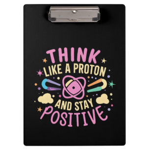 Think Like Proton Stay Positive Science Inspired Clipboard