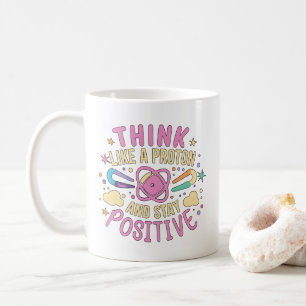 Think Like Proton Stay Positive Science Inspired Coffee Mug