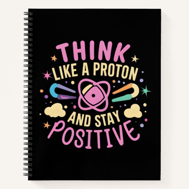 Think Like Proton Stay Positive Science Inspired Notebook (Front)
