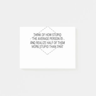 Think Of How Stupid The Average Person Is And Real Post-it Notes