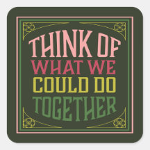 Think of What We Could Do Together