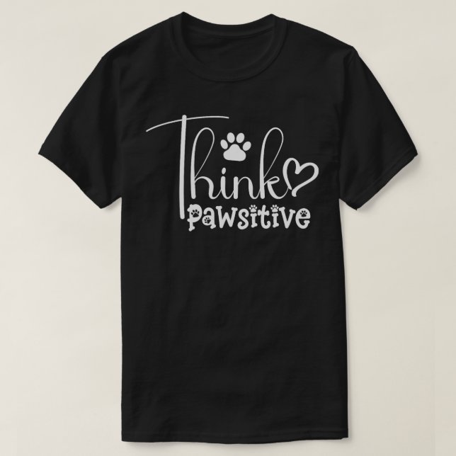 Think Pawsitive For Dog Lovers  T-Shirt (Design Front)