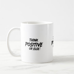 THINK_POSITIVE_OR_ELSE!B COFFEE MUG