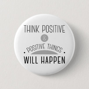 Think Positive & positive things will happen. 6 Cm Round Badge