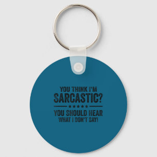 Think sarcastic should hear what don't say key ring