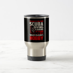 Think Scuba Diving Boring Smart Person's Hobby Travel Mug