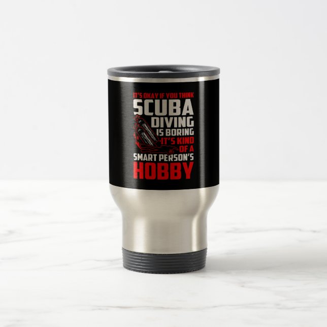 Think Scuba Diving Boring Smart Person's Hobby Travel Mug (Center)