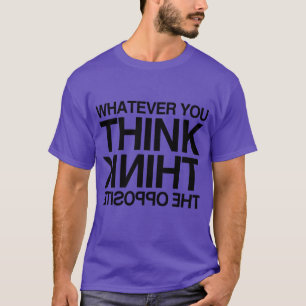 THINK THE OPPOSITE -.png T-Shirt