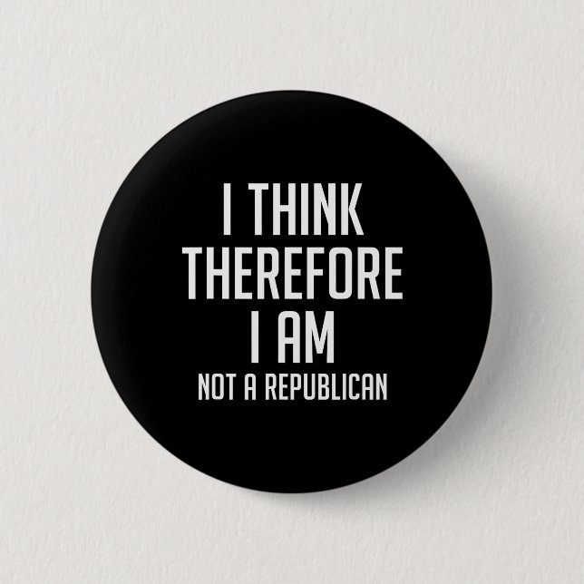 Think Therefore I Am Not Republican Democratic Sup 6 Cm Round Badge (Front)