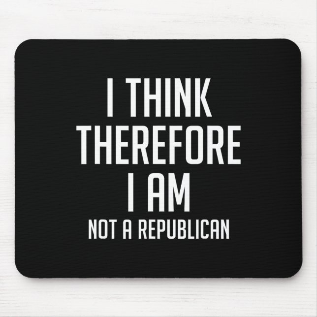 Think Therefore I Am Not Republican Democratic Sup Mouse Mat (Front)