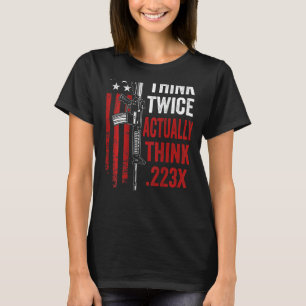 Think Twice Actually Think 223 Ar15 Gun Joke Bac T-Shirt