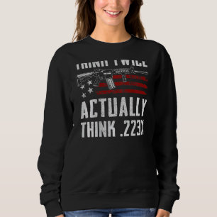 Think Twice Actually Think 223   Ar15  On Back Sweatshirt