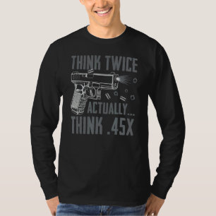 Think Twice Actually Think 45mm Pistol Gun Joke T-Shirt