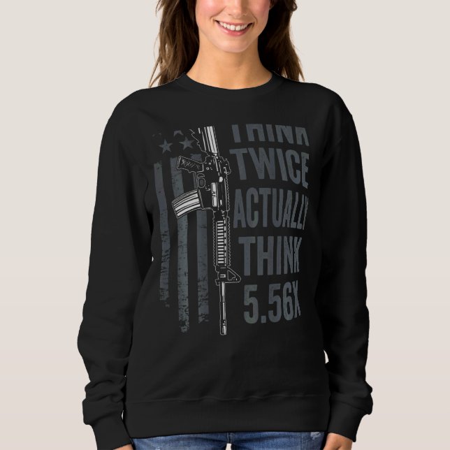 Think Twice Actually Think 5 56   Ar15 Gun Joke  B Sweatshirt (Front)